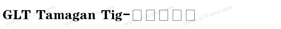 GLT Tamagan Tig字体转换